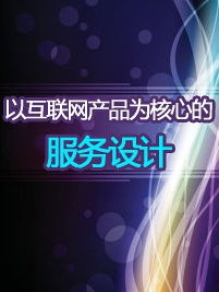 以互联网产品为核心的服务设计 优化互联网信息服务的用户体验
